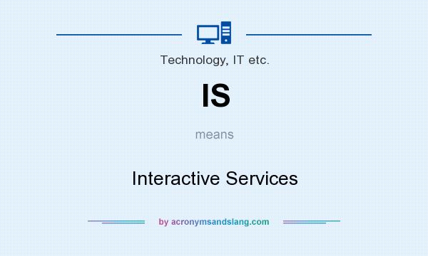 What does IS mean? It stands for Interactive Services