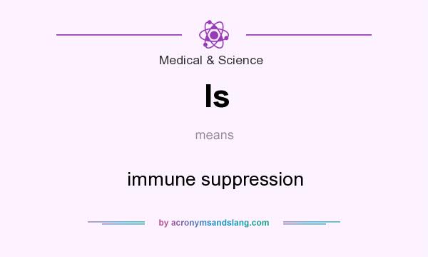 What does Is mean? It stands for immune suppression