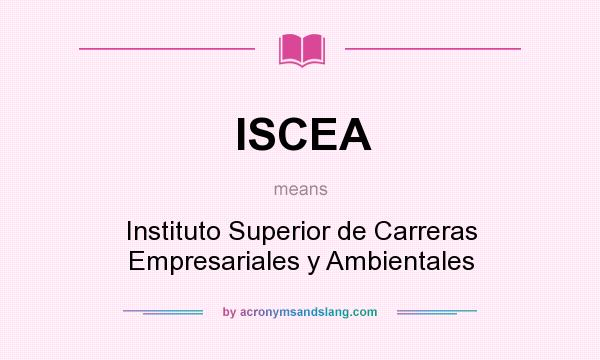 What does ISCEA mean? It stands for Instituto Superior de Carreras Empresariales y Ambientales