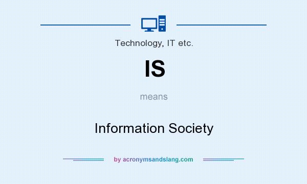 What does IS mean? It stands for Information Society