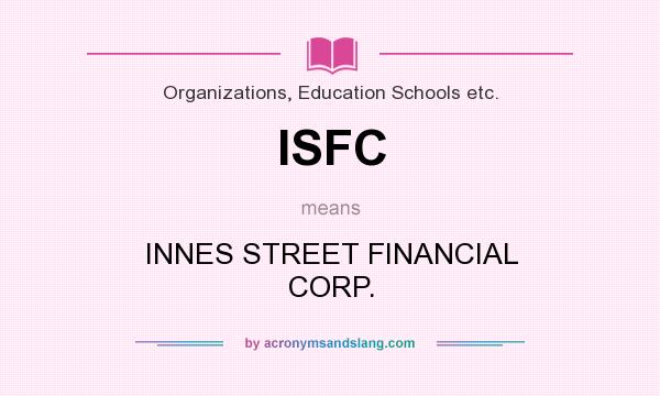 What does ISFC mean? It stands for INNES STREET FINANCIAL CORP.
