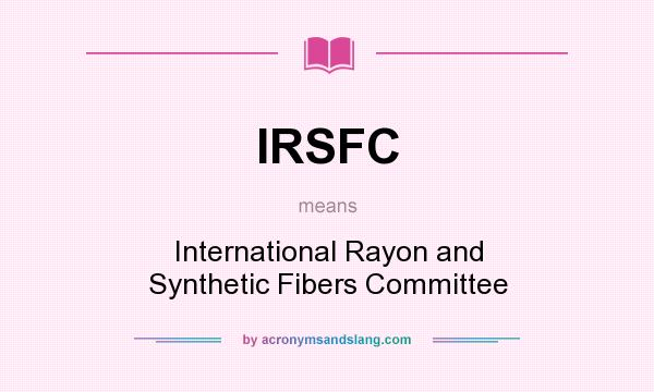 What does IRSFC mean? It stands for International Rayon and Synthetic Fibers Committee