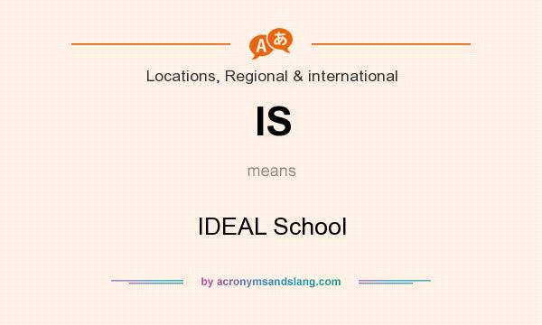 What does IS mean? It stands for IDEAL School
