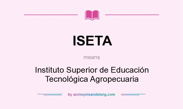 What does ISETA mean? It stands for Instituto Superior de Educación Tecnológica Agropecuaria