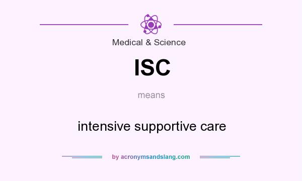 What does ISC mean? It stands for intensive supportive care