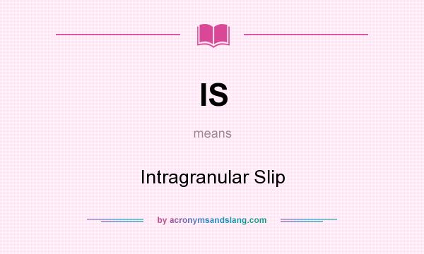 What does IS mean? It stands for Intragranular Slip