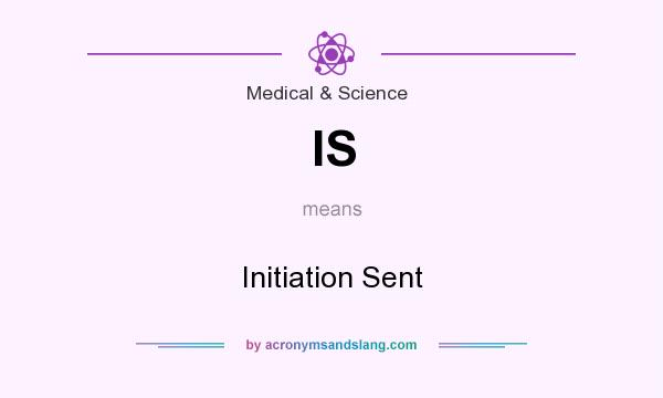 What does IS mean? It stands for Initiation Sent