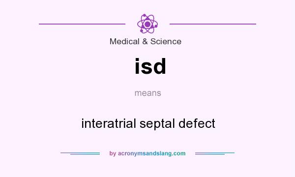 What does isd mean? It stands for interatrial septal defect