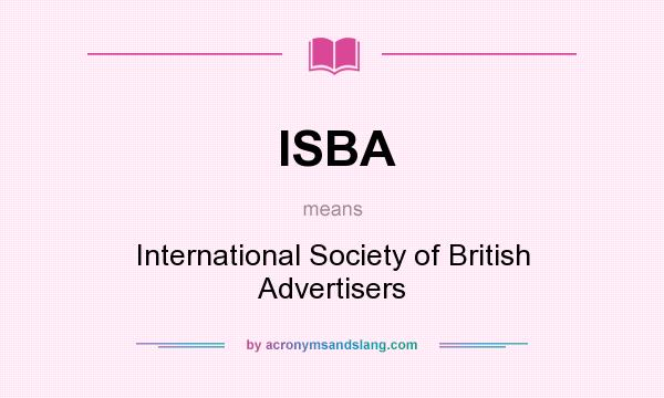 What does ISBA mean? It stands for International Society of British Advertisers