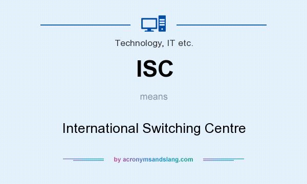 What does ISC mean? It stands for International Switching Centre