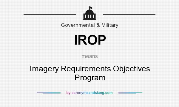 What does IROP mean? It stands for Imagery Requirements Objectives Program