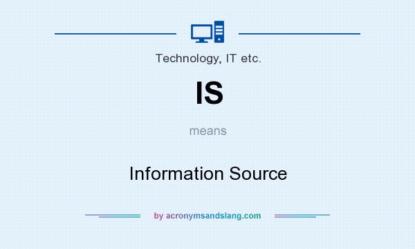 What does IS mean? It stands for Information Source