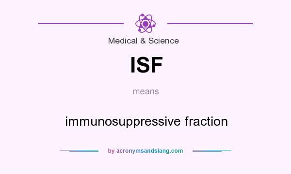 What does ISF mean? It stands for immunosuppressive fraction