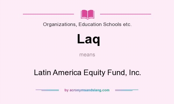What does Laq mean? It stands for Latin America Equity Fund, Inc.
