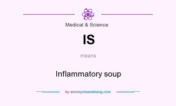 What does IS mean? It stands for Inflammatory soup