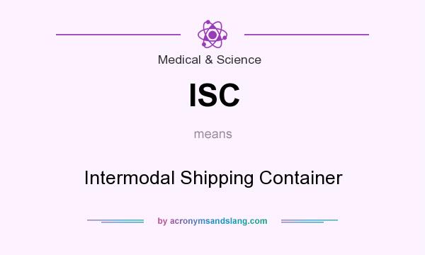 What does ISC mean? It stands for Intermodal Shipping Container