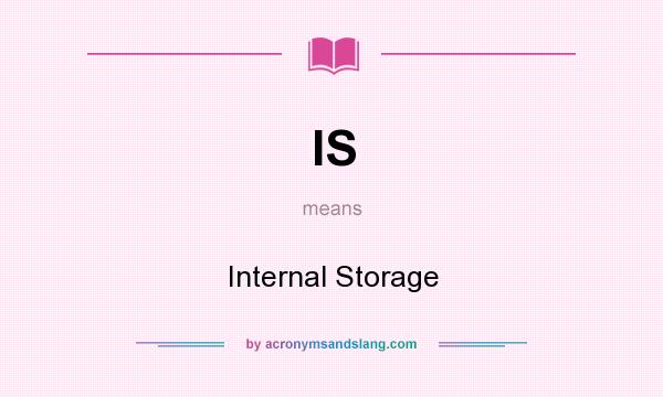 What does IS mean? It stands for Internal Storage