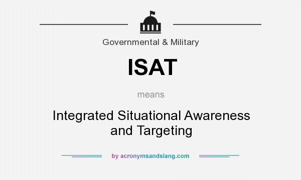 What does ISAT mean? It stands for Integrated Situational Awareness and Targeting