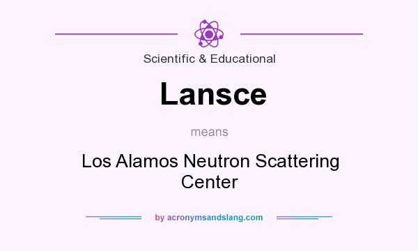 What does Lansce mean? It stands for Los Alamos Neutron Scattering Center
