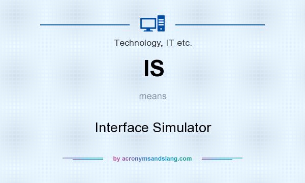 What does IS mean? It stands for Interface Simulator
