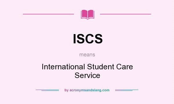 What does ISCS mean? It stands for International Student Care Service
