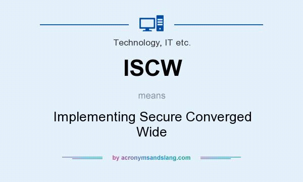 What does ISCW mean? It stands for Implementing Secure Converged Wide