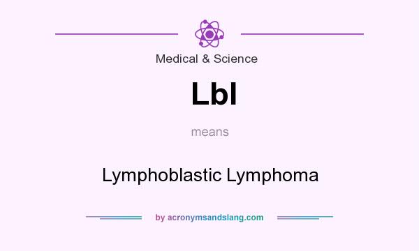 What does Lbl mean? It stands for Lymphoblastic Lymphoma