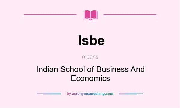 What does Isbe mean? It stands for Indian School of Business And Economics