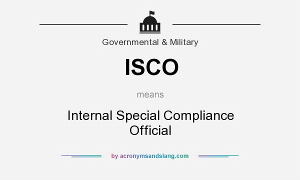 What does ISCO mean? It stands for Internal Special Compliance Official