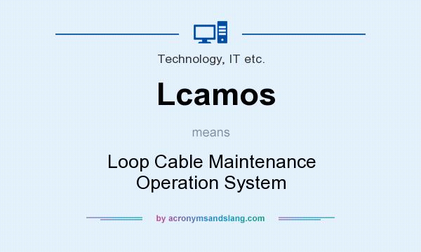 What does Lcamos mean? It stands for Loop Cable Maintenance Operation System