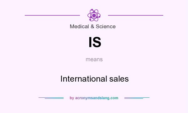 What does IS mean? It stands for International sales