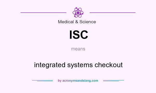 What does ISC mean? It stands for integrated systems checkout