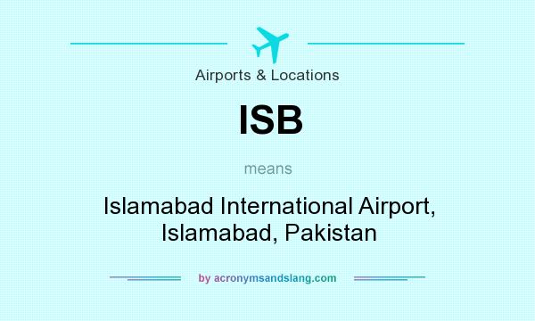 What does ISB mean? It stands for Islamabad International Airport, Islamabad, Pakistan