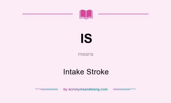 What does IS mean? It stands for Intake Stroke