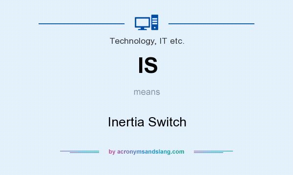 What does IS mean? It stands for Inertia Switch