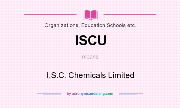 What does ISCU mean? It stands for I.S.C. Chemicals Limited