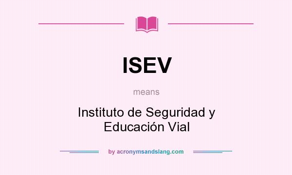 What does ISEV mean? It stands for Instituto de Seguridad y Educación Vial