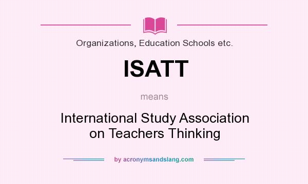 What does ISATT mean? It stands for International Study Association on Teachers Thinking