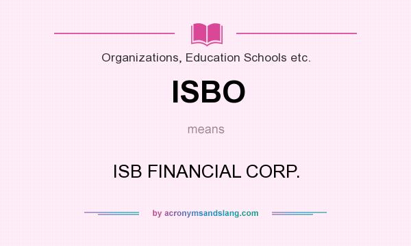 What does ISBO mean? It stands for ISB FINANCIAL CORP.
