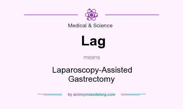 What does Lag mean? It stands for Laparoscopy-Assisted Gastrectomy