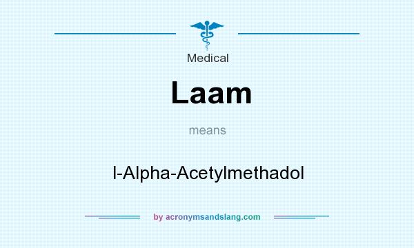 What does Laam mean? It stands for l-Alpha-Acetylmethadol