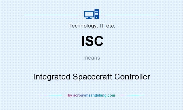 What does ISC mean? It stands for Integrated Spacecraft Controller