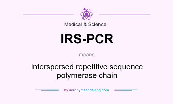 What does IRS-PCR mean? It stands for interspersed repetitive sequence polymerase chain