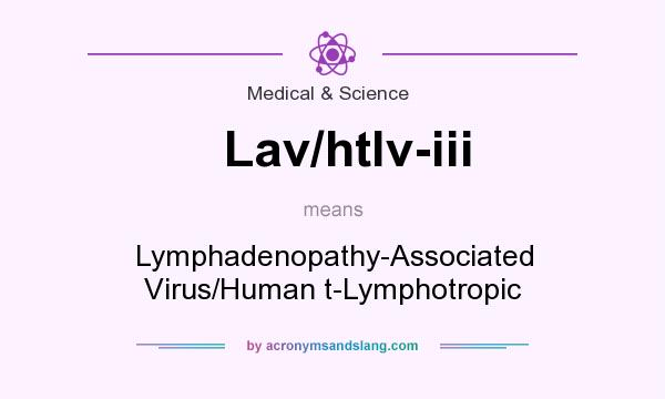 What does Lav/htlv-iii mean? It stands for Lymphadenopathy-Associated Virus/Human t-Lymphotropic