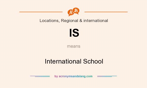What does IS mean? It stands for International School