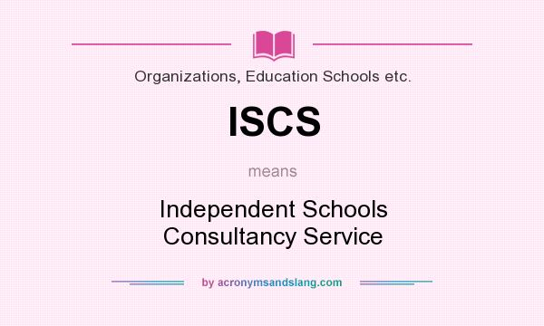 What does ISCS mean? It stands for Independent Schools Consultancy Service