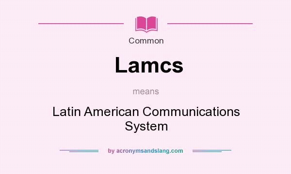 What does Lamcs mean? It stands for Latin American Communications System