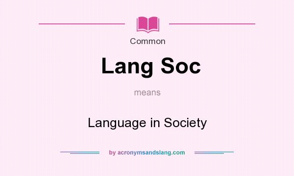 What does Lang Soc mean? It stands for Language in Society