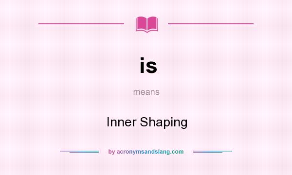 What does is mean? It stands for Inner Shaping