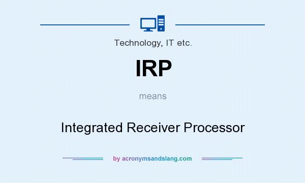 What does IRP mean? It stands for Integrated Receiver Processor